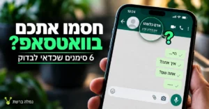 איך לדעת אם חסמו אתכם בוואטסאפ, עם 6 סימנים שכדאי לבדוק
